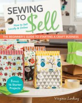 book Sewing to Sell-The Beginner's Guide to Starting a Craft Business: Bonus-16 Starter Projects: How to Sell Locally and Online