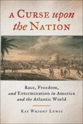 book A curse upon the nation: race, freedom, and extermination in America and the Atlantic world