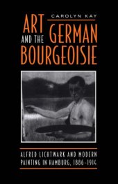 book Art and the German bourgeoisie Alfred Lichtwark and modern painting in Hamburg, 1886-1914