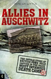 book Allies in Auschwitz: the Untold Story of British POWs Held Captive in the Nazis' Most Infamous Death Camp