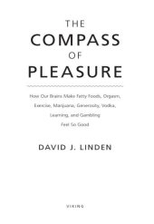 book The compass of pleasure: how our brains make fatty foods, orgasm, exercise, marijuana, generosity, vodka, learning, and gambling feel so good