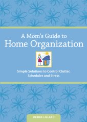 book A mom's guide to home organization: simple solutions to control clutter, schedules, and stress