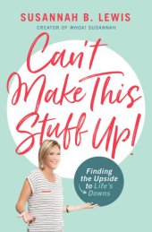 book Can't make this stuff up!: finding the upside to life's downs