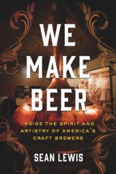 book We Make Beer: Inside the Spirit and Artistry of America's Craft Brewers