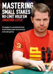 book Mastering Small Stakes No-Limit Hold'em: Strategies to consistently beat small stakes poker tournaments and cash games