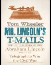 book Mr. Lincoln's T-mails: the untold story of how Abraham Lincoln used the telegraph to win the Civil War