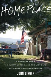 book Homeplace: a southern town, a country legend, and the last days of a mountaintop honky-tonk