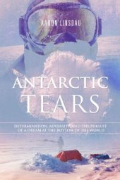 book Antarctic Tears: Determination, adversity, and the pursuit of a dream at the bottom of the world