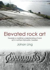 book Elevated rock art: towards a maritime understanding of Bronze Age rock art in northern Bohuslän, Sweden