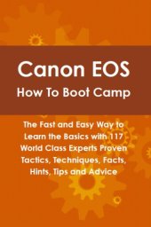 book Canon EOS How To Boot Camp: The Fast and Easy Way to Learn the Basics with 117 World Class Experts Proven Tactics, Techniques, Facts, Hints, Tips and Advice