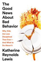 book The good news about bad behavior: why kids are less disciplined than ever--and what to do about it