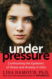 book Under pressure: confronting the epidemic of stress and anxiety in girls