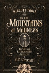 book In the mountains of madness: the life and extraordinary afterlife of H.P. Lovecraft