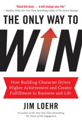 book The only way to win: how building character drives higher achievement and greater fulfilment in business and life