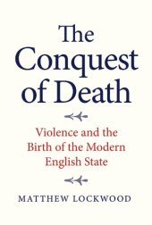 book The conquest of death: violence and the birth of the modern English state