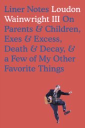 book Liner notes: on parents & children, exes & excess, death & decay & a few of my other favorite things