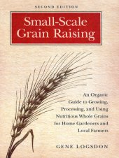 book Small-scale grain raising: an organic guide to growing, processing, and using nutritious whole grains for home gardeners and local farmers