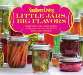 book Southern Living Little Jars, Big Flavors Small-batch jams, jellies, pickles, and preserves from the South's most trusted kitchen