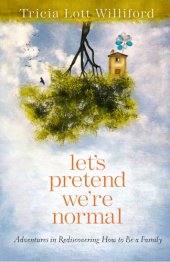 book Let's pretend we're normal: adventures in rediscovering how to be a family