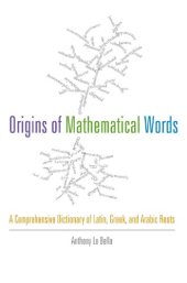 book The origins of mathematical words: a comprehensive dictionary of Latin, Greek, and Arabic roots