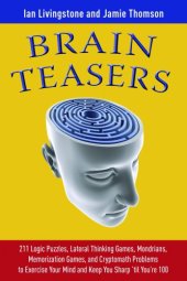 book Brain Teasers: 211 Logic Puzzles, Lateral Thinking Games, Mazes, Crosswords, and IQ Tests to Exercise Your Mind and Keep You Sharp 'til You're 100