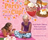 book Party in a cup!: Easy party treats kids can cook in silicone cups