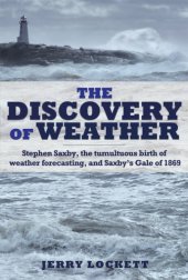 book The discovery of weather: Stephen Saxby, the tumultuous birth of weather forecasting, and Saxby's gale of 1869