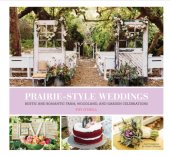 book Prairie-style weddings: rustic and romantic farm, woodland, and garden celebrations