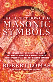 book The secret power of Masonic symbols: the influence of ancient symbols on pivotal moments in history and an encyclopedia of all the key Masonic symbols