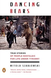 book Dancing bears: true stories of people held captive to old ways of life in newly free societies