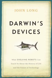 book Darwin's Devices: What Evolving Robots Can Teach Us About the History of Life and the Future of Technology