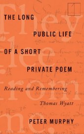 book The Long Public Life of a Short Private Poem: Reading and Remembering Thomas Wyatt