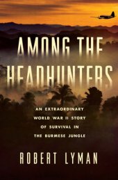 book Among the headhunters: an extraordinary World War II story of survival in the Burmese jungle