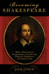 book Becoming Shakespeare: the Unlikely Afterlife That Turned a Provincial Playwright into the Bard