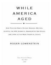 book While America aged: how pension debts ruined General Motors, stopped the NYC subways, bankrupted San Diego, and loom as the next financial crisis