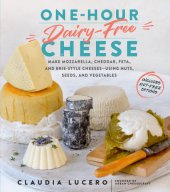 book One-hour dairy-free cheese: make mozzarella, cheddar, feta, and brie-style cheeses using nuts, seeds, and vegetables