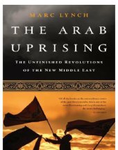 book The Arab Uprising: the Unfinished Revolutions of the New Middle East