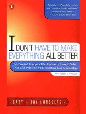 book I don't have to make everything all better: six practical principles to empower others to solve their own problems while enriching your relationships