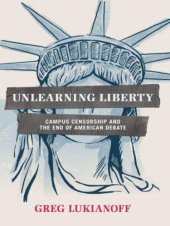 book Unlearning Liberty: Campus Censorship and the End of American Debate