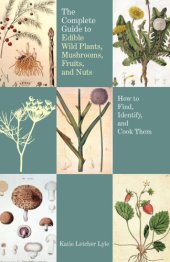 book The complete guide to edible wild plants, mushrooms, fruits, and nuts: finding, identifying, and cooking