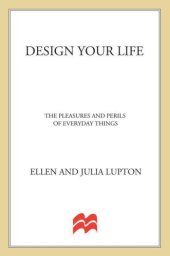 book Design Your Life: The Pleasures and Perils of Everyday Things