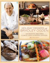book Holiday Dinners with Bradley Ogden: 150 Festive Recipes for Bringing Family and Friends Together