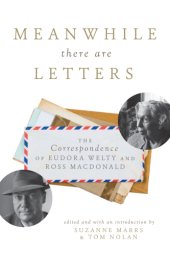 book Meanwhile there are letters: the correspondence of Eudora Welty and Ross Macdonald