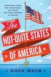 book The Not-Quite States of America: dispatches from the territories and other far-flung outposts of the USA