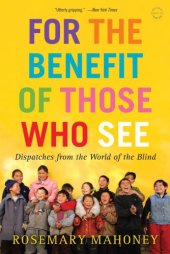 book For the benefit of those who see: dispatches from the world of the blind