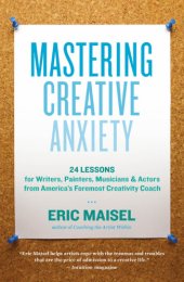 book Mastering creative anxiety: twenty-four lessons for writers, painters, musicians, and actors from America's foremost creativity coach