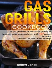 book Gas grill Cookbook: The gas grill bible for successful grilling for beginners and advanced users with 107 recipes including