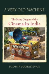 book A very old machine: the many origins of the cinema in India, 1840-1930