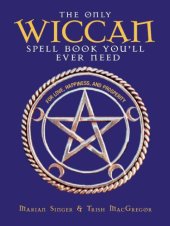 book The Only Wiccan Spell Book You'll Ever Need: For Love, Happiness, and Prosperity