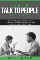 book How to Talk to People: The Right Way: The Only 7 Steps You Need to Master Conversation Skills, Effective Communication and Conversation Tactics Today